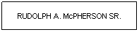 Text Box: RUDOLPH A. McPHERSON SR.
